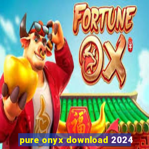 pure onyx download 2024