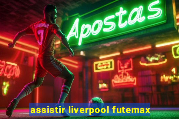 assistir liverpool futemax