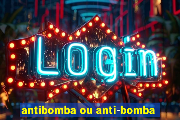 antibomba ou anti-bomba