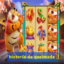 historia da queimada