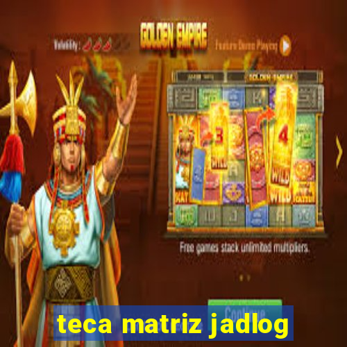 teca matriz jadlog