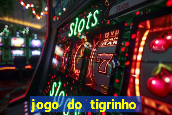 jogo do tigrinho que ganha dinheiro no cadastro