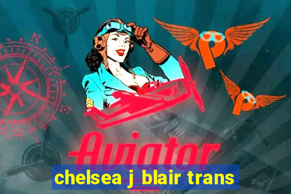 chelsea j blair trans