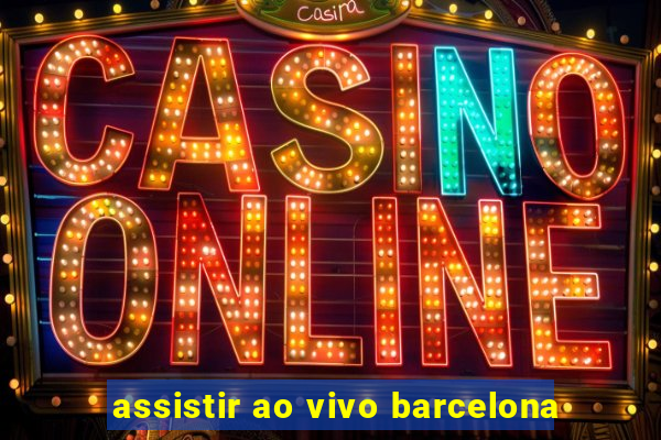 assistir ao vivo barcelona