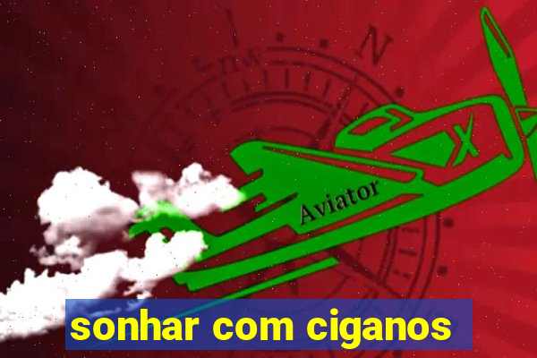 sonhar com ciganos