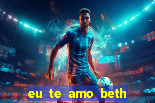 eu te amo beth cooper 2