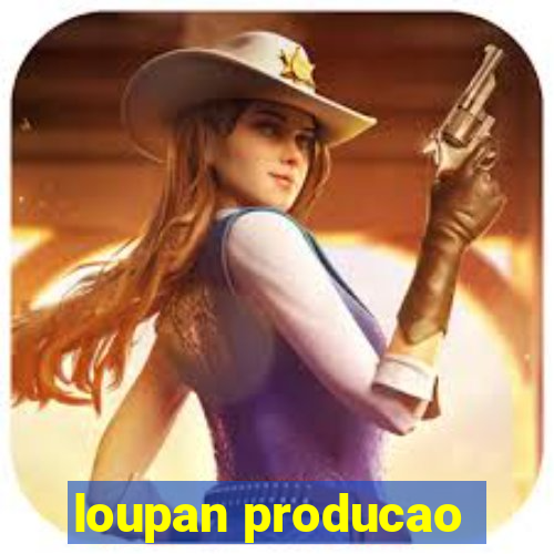 loupan producao