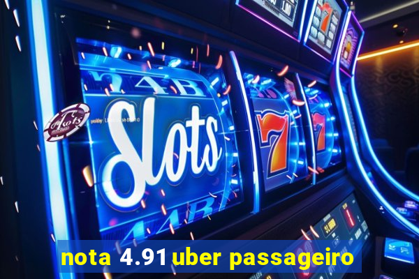 nota 4.91 uber passageiro