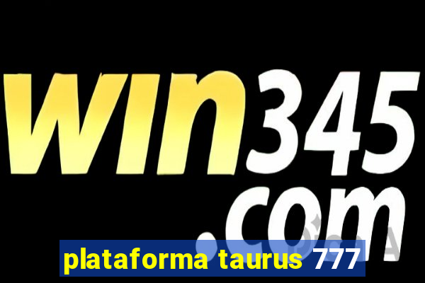 plataforma taurus 777