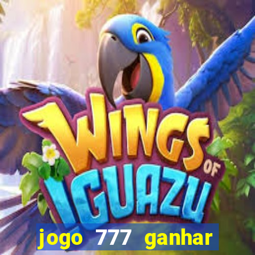 jogo 777 ganhar dinheiro de verdade