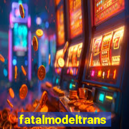 fatalmodeltrans