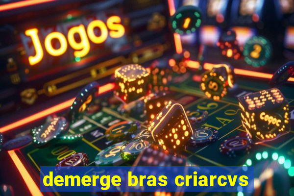 demerge bras criarcvs