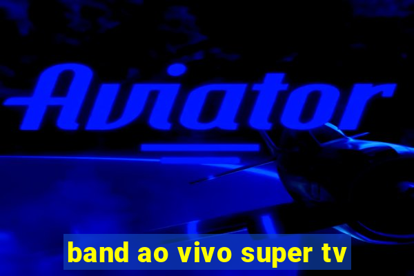 band ao vivo super tv