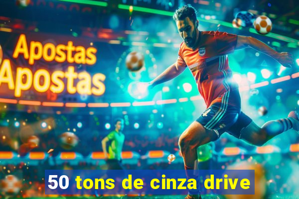 50 tons de cinza drive