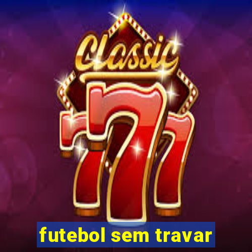 futebol sem travar