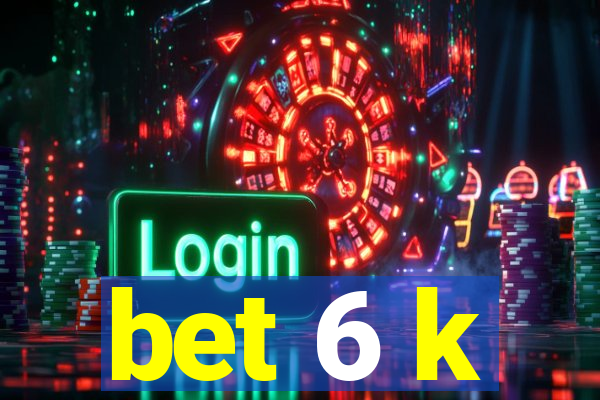 bet 6 k