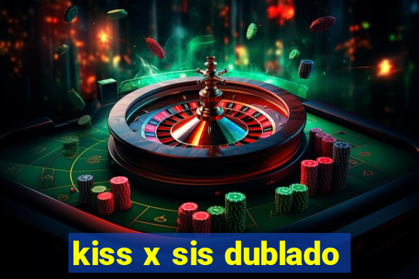 kiss x sis dublado