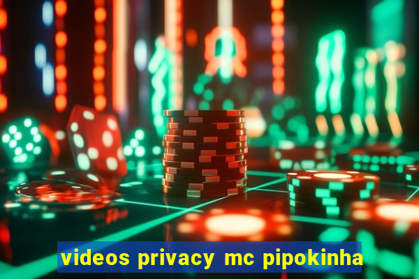 videos privacy mc pipokinha