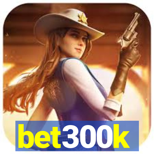 bet300k