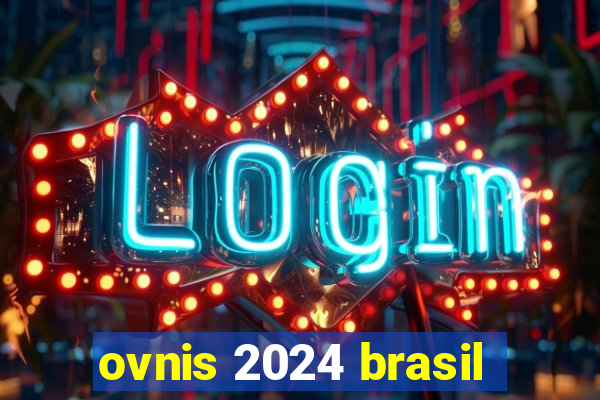 ovnis 2024 brasil