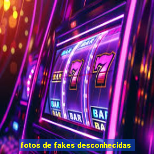 fotos de fakes desconhecidas