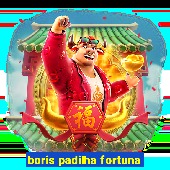 boris padilha fortuna