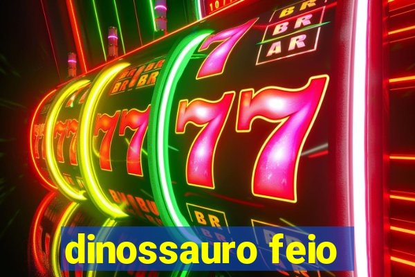 dinossauro feio